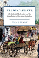 Trading Spaces : The Colonial Marketplace and the Foundations of American Capitalism-9780226833279