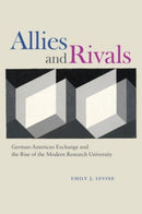 Allies and Rivals – German–American Exchange and the Rise of the Modern Research University