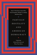 Partisan Hostility and American Democracy : Explaining Political Divisions and When They Matter-9780226833675