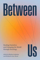 Between Us : Healing Ourselves and Changing the World Through Sociology-9780226833873