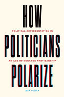 How Politicians Polarize : Political Representation in an Age of Negative Partisanship-9780226834269