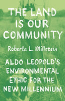 The Land Is Our Community : Aldo Leopold's Environmental Ethic for the New Millennium-9780226834481
