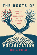The Roots of Polarization : From the Racial Realignment to the Culture Wars-9780226834566