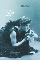 Throw Yourself Away : Writing and Masochism-9780226835037