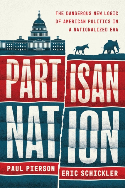 Partisan Nation : The Dangerous New Logic of American Politics in a Nationalized Era-9780226836430