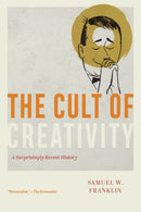 The Cult of Creativity : A Surprisingly Recent History-9780226836706