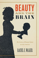 Beauty and the Brain : The Science of Human Nature in Early America-9780226836782