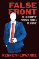 False Front : The Failed Promise of Presidential Power in a Polarized Age-9780226837253