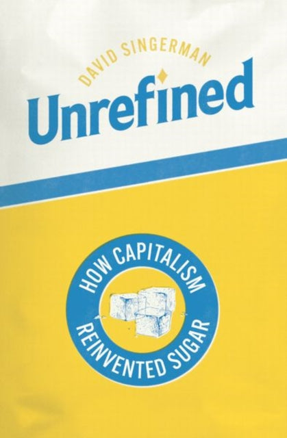 Unrefined : How Capitalism Reinvented Sugar-9780226837376