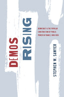 Demos Rising : Democracy and the Popular Construction of Public Power in France, 1800-1850-9780226837598