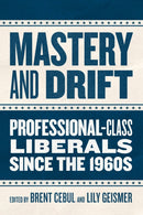 Mastery and Drift : Professional-Class Liberals since the 1960s-9780226838137