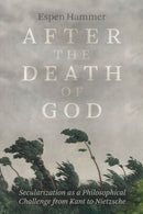 After the Death of God : Secularization as a Philosophical Challenge from Kant to Nietzsche-9780226838496
