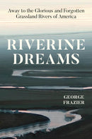 Riverine Dreams : Away to the Glorious and Forgotten Grassland Rivers of America-9780226838793