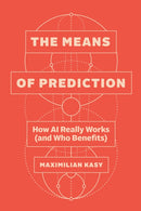 The Means of Prediction – How AI Really Works (and Who Benefits)