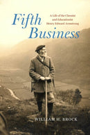 Fifth Business : A Life of the Chemist and Educationist Henry Edward Armstrong-9780226839585