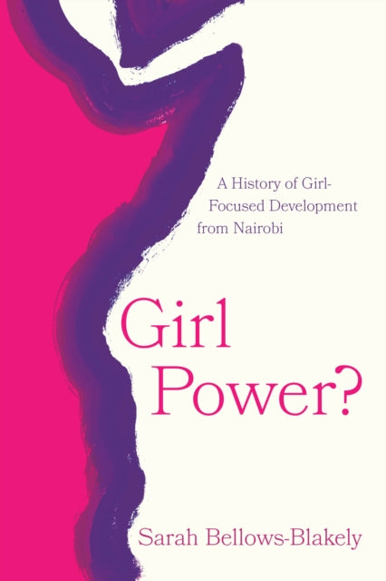 Girl Power? : A History of Girl-Focused Development from Nairobi-9780226839721
