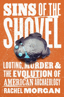 Sins of the Shovel : Looting, Murder, and the Evolution of American Archaeology-9780226840048