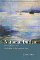 National Duties : Custom Houses and the Making of the American State-9780226840093