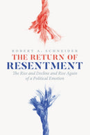The Return of Resentment : The Rise and Decline and Rise Again of a Political Emotion-9780226840192