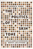The Politics of Skin Tone : African American Experiences, Identity, and Attitudes-9780226840352