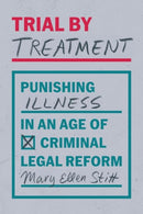 Trial by Treatment : Punishing Illness in an Age of Criminal Legal Reform-9780226840406