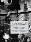 A Dirty History of Photography : Chemistry, Fog, and Empire-9780226840673