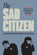 The Sad Citizen : How Politics Is Depressing and Why It Matters-9780226840758