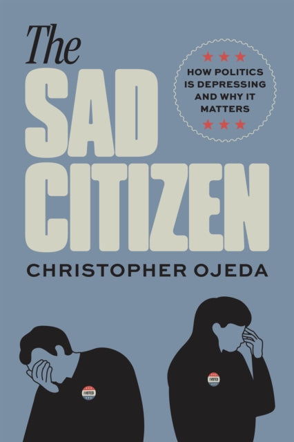 The Sad Citizen : How Politics Is Depressing and Why It Matters-9780226840765