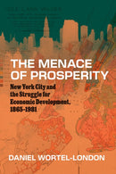 The Menace of Prosperity – New York City and the Struggle for Economic Development, 1865–1981