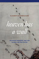 Heaven Has a Wall : Religion, Borders, and the Global United States-9780226841205