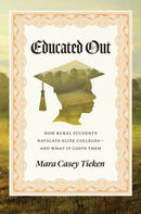 Educated Out : How Rural Students Navigate Elite Colleges-And What It Costs Them-9780226841359