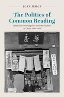 The Politics of Common Reading : Vernacular Knowledge and Everyday Technics in China, 1894-1954-9780226842813