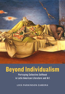 Beyond Individualism : Portraying Collective Selfhood in Latin American Literature and Art-9780226843179