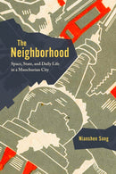 The Neighborhood – Space, State, and Daily Life in a Manchurian City