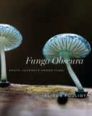 Funga Obscura : Photo Journeys Among Fungi-9780226843728