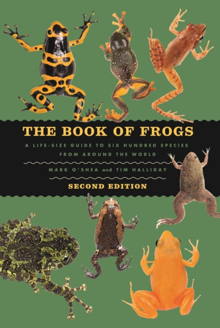 The Book of Frogs – A Life–Size Guide to Six Hundred Species from around the World, Second Edition