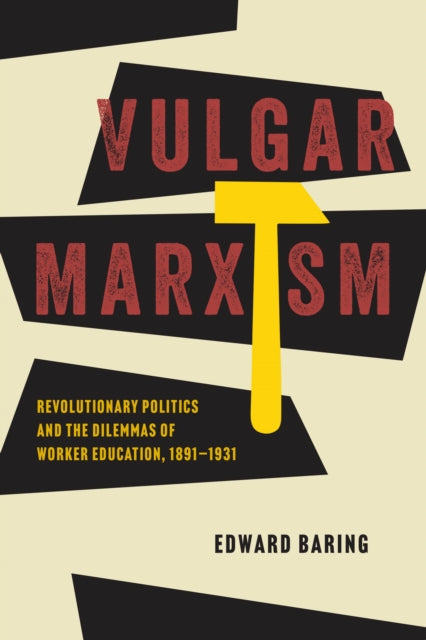 Vulgar Marxism – Revolutionary Politics and the Dilemmas of Worker Education, 1891–1931