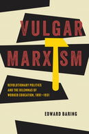 Vulgar Marxism – Revolutionary Politics and the Dilemmas of Worker Education, 1891–1931