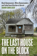 The Last House on the Block – Black Homeowners, White Homesteaders, and Failed Gentrification in Detroit
