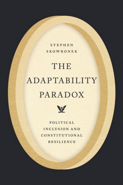 The Adaptability Paradox : Political Inclusion and Constitutional Resilience-9780226844886