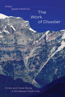 The Work of Disaster : Crisis and Care Along a Himalayan Fault Line-9780226845395