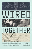 Wired Together – The Montreal Neurological Institute and the Origins of Neuroscience