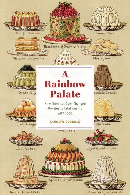 A Rainbow Palate : How Chemical Dyes Changed the West's Relationship with Food-9780226845531