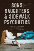 Sons, Daughters, and Sidewalk Psychotics : Mental Illness and Homelessness in Los Angeles-9780226845562