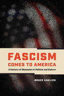Fascism Comes to America – A Century of Obsession in Politics and Culture