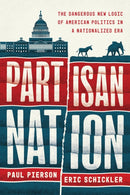 Partisan Nation – The Dangerous New Logic of American Politics in a Nationalized Era