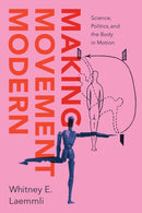 Making Movement Modern – Science, Politics, and the Body in Motion