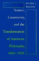 Science, Community, and the Transformation of American Philosophy, 1860–1930