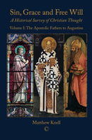 Sin, Grace and Free Will : A Historical Survey of Christian Thought Volume I : The Apostolic Fathers to Augustine-9780227176542