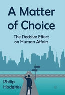 A Matter of Choice : The Decisive Effect on Human Affairs-9780227177426